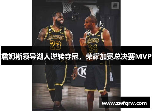 詹姆斯领导湖人逆转夺冠，荣耀加冕总决赛MVP